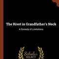 Cover Art for 9781374889705, The Rivet in Grandfather's Neck: A Comedy of Limitations by James Branch Cabell