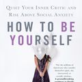 Cover Art for 9781250161703, How to Be YourselfQuiet Your Inner Critic and Rise Above Social A... by Ellen Hendriksen