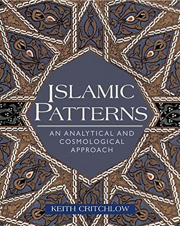 Cover Art for 9780892818037, Islamic Patterns: An Analytical and Cosmological Approach by Keith Critchlow