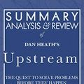 Cover Art for B08669HQ28, Summary, Analysis, and Review of Dan Heath's Upstream: The Quest to Solve Problems Before They Happen by Start Publishing Notes