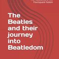 Cover Art for 9798713458478, The Beatles and their journey into Beatledom: The Fabulosity of the Foursquare Golem by Joe Robinson