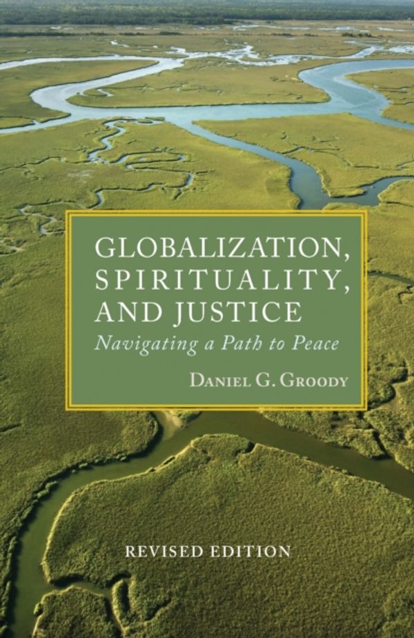 Cover Art for 9781626981508, Globalization, Spirituality & Justice (REV.): Navagating a Path to Peace by Daniel G. Groody