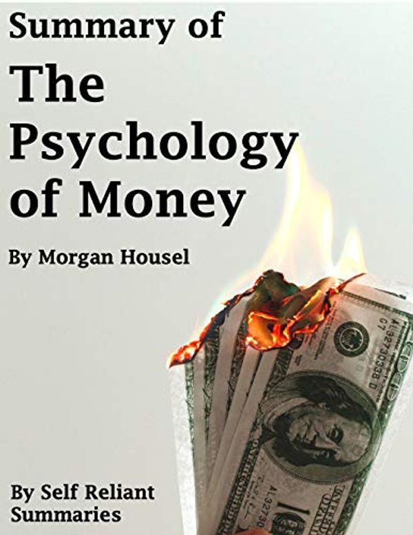 Cover Art for B08MV1C7KH, Summary of: The Psychology of Money: By Morgan Housel by Self Reliant Summaries