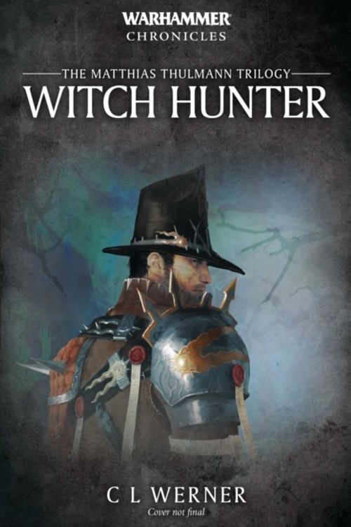 Cover Art for 9781784967086, Witch Hunter: The Mathias Thulmann Trilogy (Warhammer Chronicles) by C L. Werner