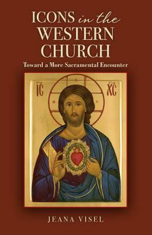 Cover Art for 9780814646601, Icons in the Western Church: Toward a More Sacramental Encounter by Jeana Visel