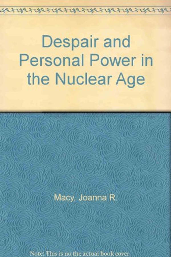 Cover Art for 9780865710306, Despair and Personal Power in the Nuclear Age by Joanna R. Macy