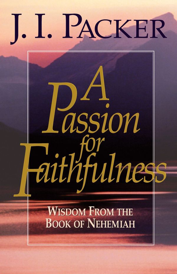 Cover Art for 9781581342468, A Passion for Faithfulness by Packer PH.D, Prof J, I