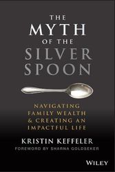 Cover Art for 9781119909705, The Myth of the Silver Spoon: Navigating Family Wealth and Creating an Impactful Life by Kristin Keffeler