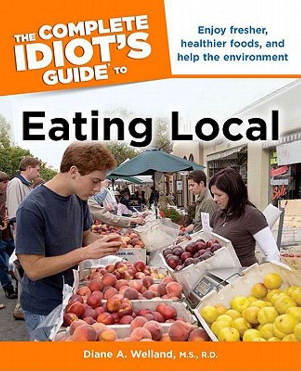 Cover Art for 9781615640768, The Complete Idiot's Guide to Eating Local by Diane A. Welland M.S.  R.D.