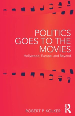 Cover Art for 9780415787628, Politics Goes to the Movies by Robert P. Kolker