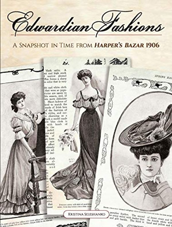 Cover Art for B081C98S91, Edwardian Fashions: A Snapshot in Time from Harper's Bazar 1906 by Kristina Seleshanko