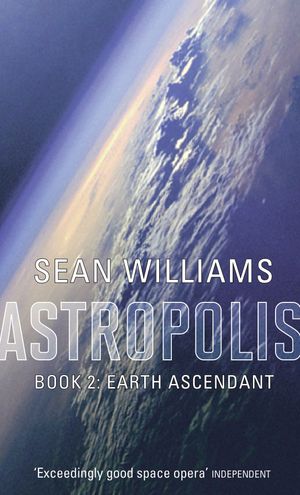 Cover Art for 9781841495217, Earth Ascendant: Book Two of Astropolis by Sean Williams