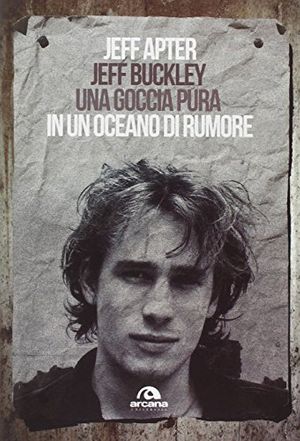 Cover Art for 9788862314121, Jeff Buckley. Una goccia pura in un oceano di rumore by Jeff Apter