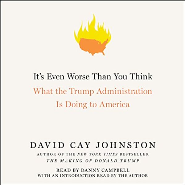 Cover Art for B077PMJ9VK, It's Even Worse Than You Think: What the Trump Administration Is Doing to America by David Cay Johnston
