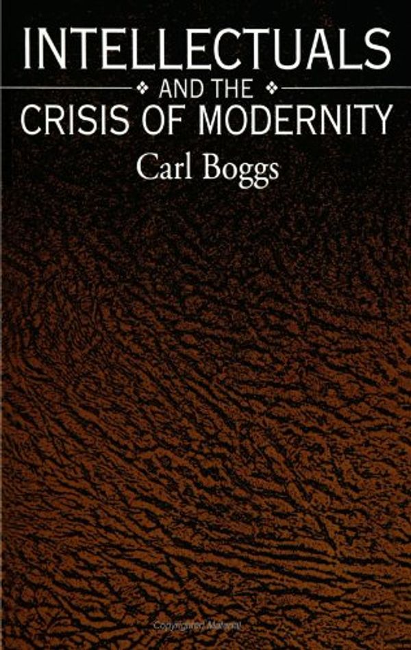 Cover Art for 9780791415443, Intellectuals and the Crisis of Modernity by Carl Boggs