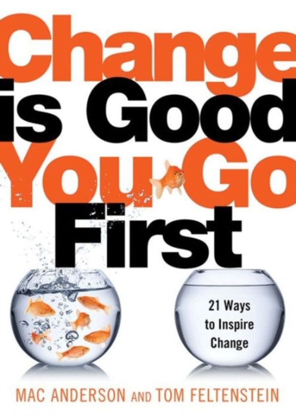 Cover Art for 9781492630425, Change Is Good...You Go First: 21 Ways to Inspire Change by Anderson, Mac, Feltenstein, Tom