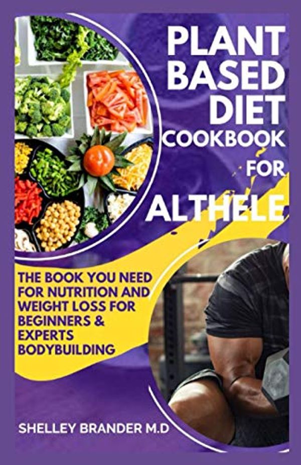 Cover Art for 9798707562334, Plant Based Diet Cookbook For Athletes: The book You need for Weight Loss Beginners and Experts Bodybuilding by BRANDER M.D, SHELLEY, BRANDER M.D, SHELLEY
