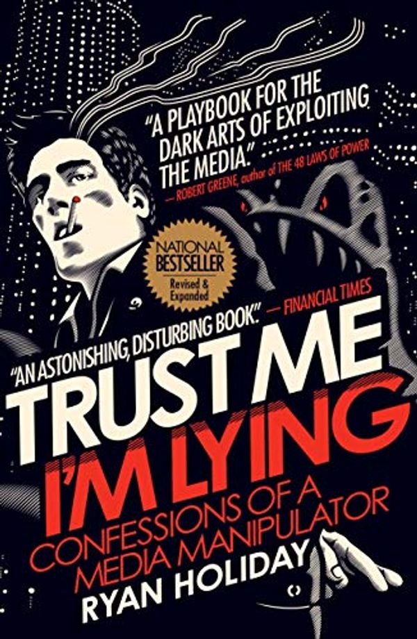 Cover Art for 0001788160061, Trust Me I'm Lying: Confessions of a Media Manipulator by Ryan Holiday