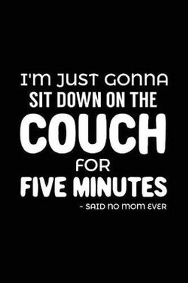 Cover Art for 9781981573561, I'm Just Gonna Sit down on the Couch for Five Minutes - Said No Mom Ever by Dartan Dartan Creations, Dartan Creations Staff