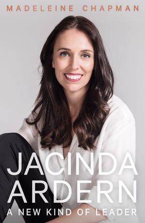 Cover Art for 9781760641818, Jacinda Ardern: A New Kind of Leader by Madeleine Chapman