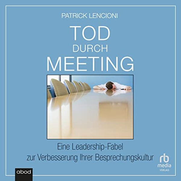 Cover Art for B0C41M1JNH, Tod durch Meeting [Death by Meeting]: Eine Leadership-Fabel zur Verbesserung Ihrer Besprechungskultur [A Leadership Fable for Improving Your Meeting Culture] by Patrick M. Lencioni