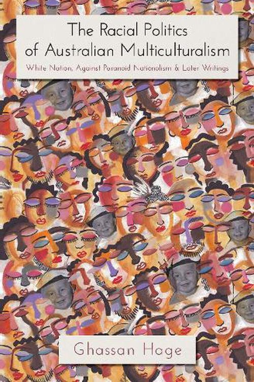 Cover Art for 9780645717990, The Racial Politics of Australian Multiculturalism: White Nation, Against Paranoid Nationalism & Later Writings by Ghassan Hage