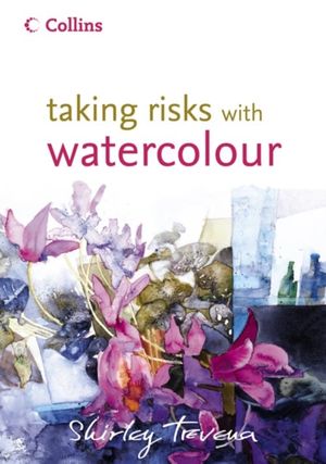 Cover Art for 9780007133260, Taking Risks with Watercolour by Shirley Trevena