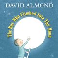 Cover Art for 9781406364439, The Boy Who Climbed into the Moon by David Almond