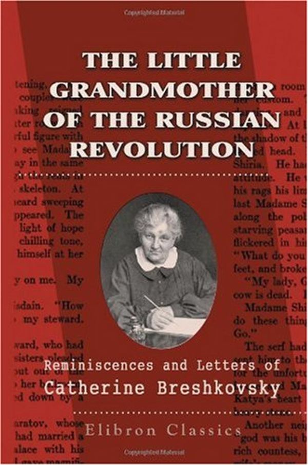 Cover Art for 9781402161650, The Little Grandmother of the Russian Revolution: Reminiscences and Letters of Catherine Breshkovsky Edited by Alice Stone Blackwell by Ekaterina Konstantinovna Breshko-Breshkovskaia