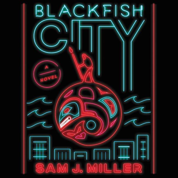 Cover Art for 9780062798312, Blackfish City by Sam J. Miller