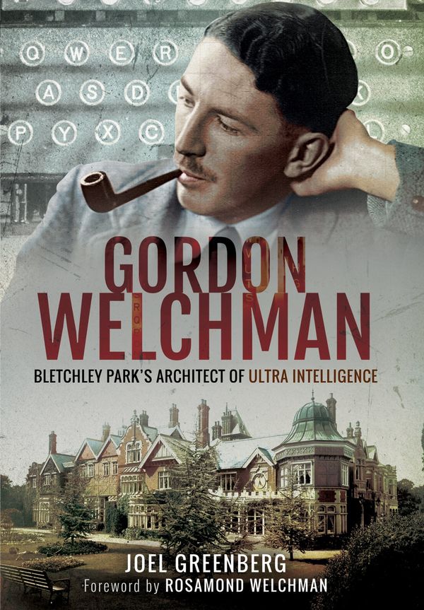 Cover Art for 9781473885257, Gordon Welchman: Bletchley Park's Architect of Ultra Intelligence by Joel Greenberg