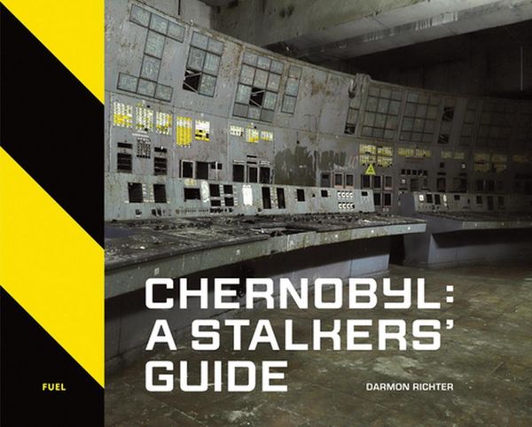 Cover Art for 9781916218420, Chernobyl: A Stalkers’ Guide by Darmon Richter