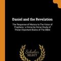 Cover Art for 9780342531974, Daniel and the Revelation: The Response of History to The Voice of Prophecy : a Verse by Verse Study of These Important Books of The Bible by Uriah Smith