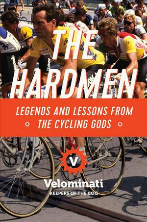 Cover Art for 9781681779065, The Hardmen: Legends and Lessons from the Cycling Gods by The Velominati