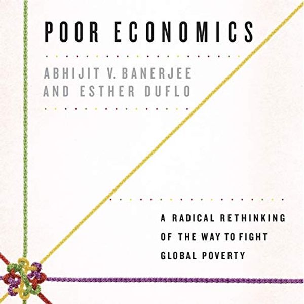 Cover Art for 9781665161510, Poor Economics Lib/E: A Radical Rethinking of the Way to Fight Global Poverty by Abhijit V. Banerjee, Esther Duflo