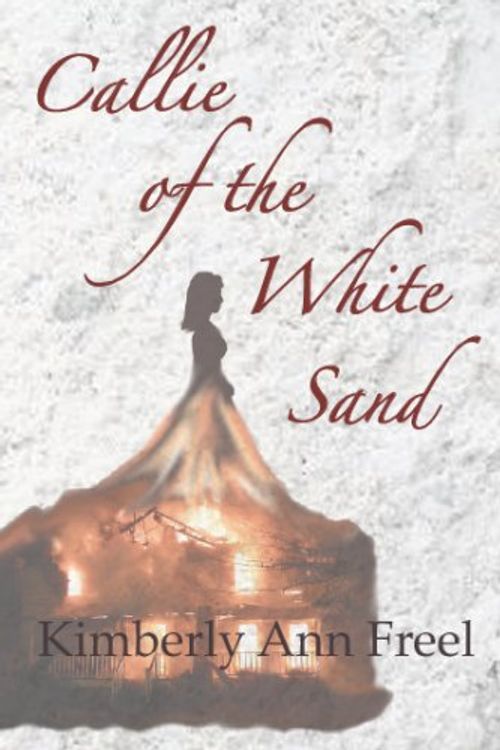 Cover Art for 9780980155426, Callie of the White Sand by Kimberly Ann Freel