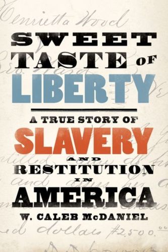Cover Art for 9780190846992, Sweet Taste of Liberty: A True Story of Slavery and Restitution by W. Caleb McDaniel
