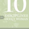 Cover Art for 0663575731115, 10 Disciplines of a Godly Woman by Barbara Hughes