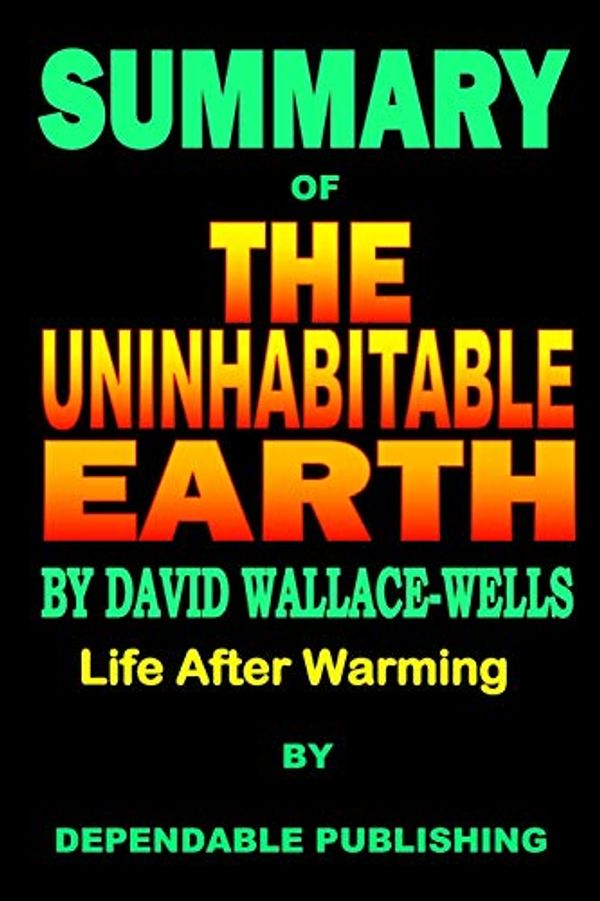Cover Art for 9781686466724, Summary of The Uninhabitable Earth by David Wallace-Wells by Dependable Publishing
