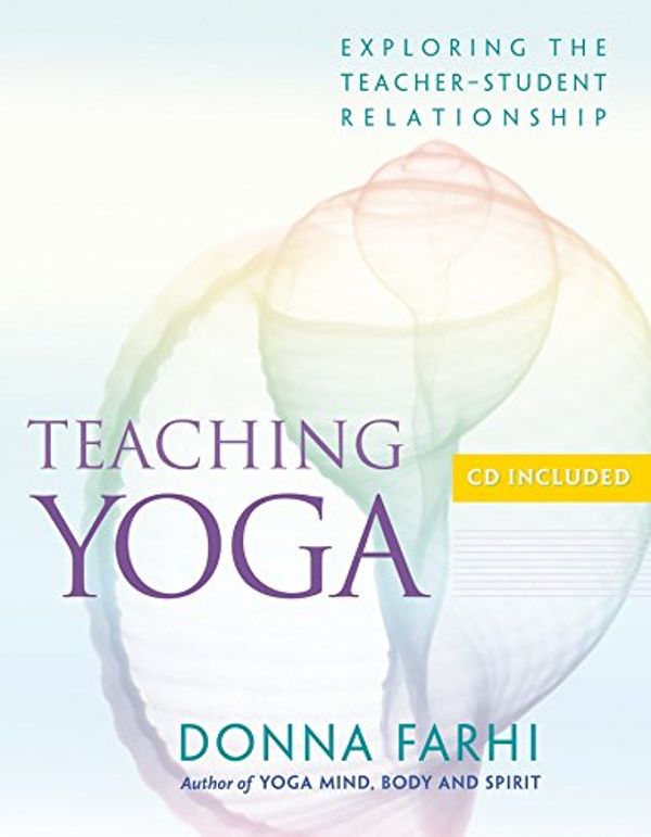 Cover Art for 0787721882916, Teaching Yoga: Exploring the Teacher-Student Relationship: Ethics and the Teacher-student Relationship by Donna Farhi