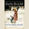 Cover Art for 9781101050965, For You, Mom. Finally. by Ruth Reichl