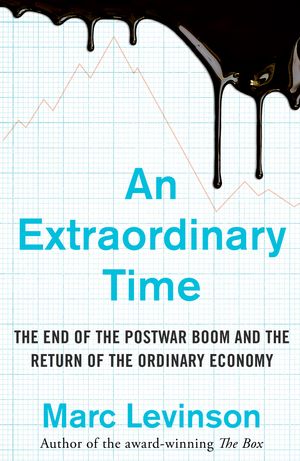 Cover Art for 9781847941916, An Extraordinary Time: The End of the Postwar Boom and the Return of the Ordinary Economy by Marc Levinson