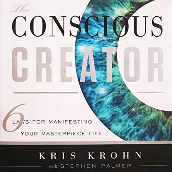 Cover Art for B07GRKVM39, The Conscious Creator: Six Laws for Manifesting Your Masterpiece Life by Kris Krohn, Stephen Palmer