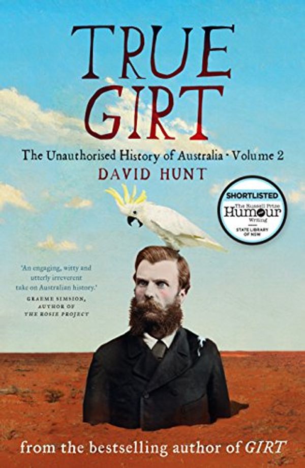 Cover Art for B01H2UVHG6, True Girt: The Unauthorised History of Australia, Volume 2 by David Hunt