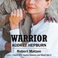 Cover Art for 9781735273839, Warrior: Audrey Hepburn by Robert Matzen