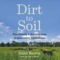 Cover Art for 9781603588805, Dirt to Soil: One Family's Journey into Regenerative Agriculture by Gabe Brown