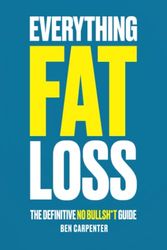 Cover Art for 9798987505908, Everything Fat Loss: The Definitive No Bullsh*t Guide by Ben Carpenter