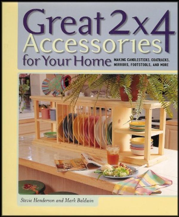 Cover Art for 9781579901608, Great 2x4 Accessories for You Home: Making Candlesticks Coatracks Mirrors Footstools and More Edition: First by Stevie Henderson and Mark Baldwin