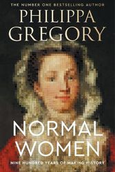 Cover Art for 9780063304321, Normal Women: Nine Hundred Years of Making History by Philippa Gregory