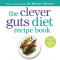 Cover Art for 9781925640786, Clever Guts Diet Recipe Book by Dr Dr Clare Bailey, Joy Skipper, Dr Dr Michael Mosley